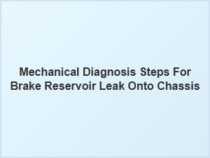 Diagnosing Brake Reservoir Leaks Onto the Chassis